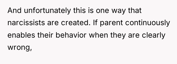 And unfortunately this is one way that narcissists are created....