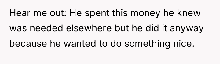 Hear me out: He spent this money he knew was...