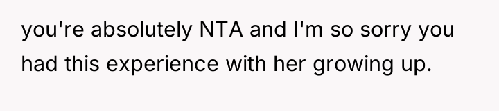you're absolutely NTA and I'm so sorry you had this...
