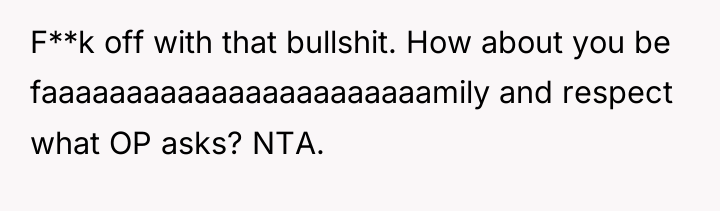F**k off with that bullshit. How about you be faaaaaaaaaaaaaaaaaaaaaaamily...