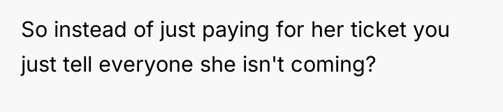 So instead of just paying for her ticket you just...