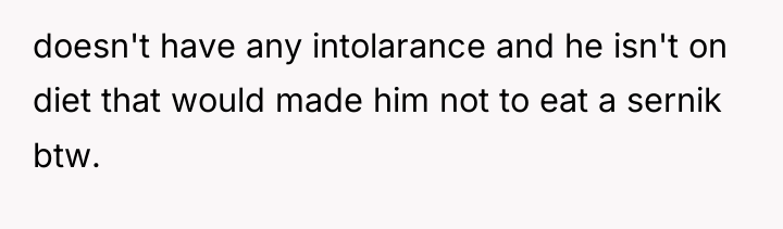 doesn't have any intolarance and he isn't on diet that...
