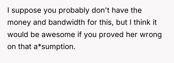 I suppose you probably don't have the money and bandwidth...