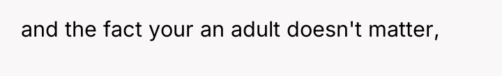 and the fact your an adult doesn't matter,