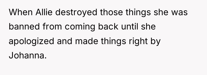 When Allie destroyed those things she was banned from coming...