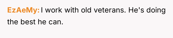 EzAeMy I work with old veterans. He's doing the best...