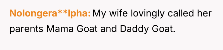 Nolongera**lpha My wife lovingly called her parents Mama Goat and...