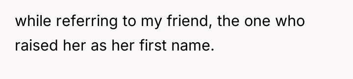 while referring to my friend, the one who raised her...