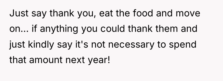 Just say thank you, eat the food and move on......