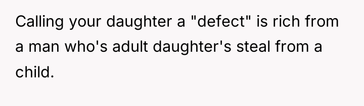 Calling your daughter a "defect" is rich from a man...