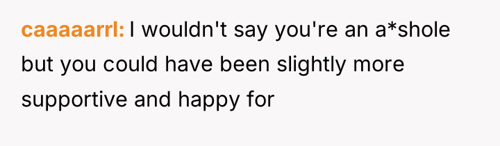 caaaaarrl I wouldn't say you're an a*shole but you could...