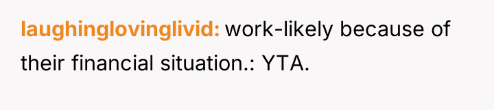 laughinglovinglivid work-likely because of their financial situation.: YTA.