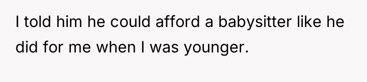 I told him he could afford a babysitter like he...