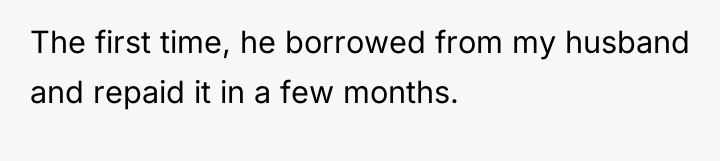 The first time, he borrowed from my husband and repaid...