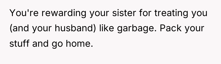 You're rewarding your sister for treating you (and your husband)...