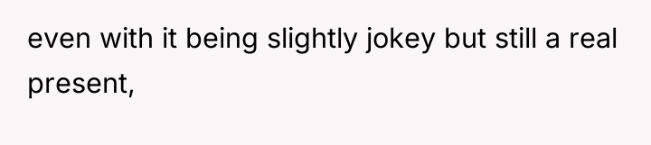 even with it being slightly jokey but still a real...