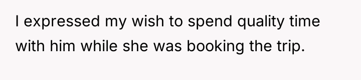 I expressed my wish to spend quality time with him...