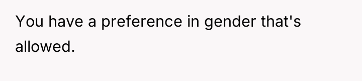 You have a preference in gender that's allowed.