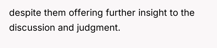 despite them offering further insight to the discussion and judgment.