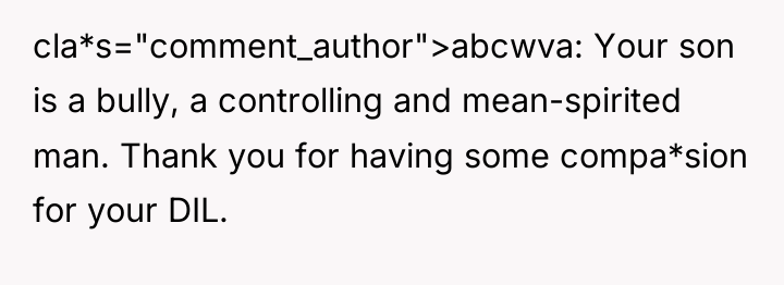 cla*s="comment_author">abcwva: Your son is a bully, a controlling and mean-spirited...
