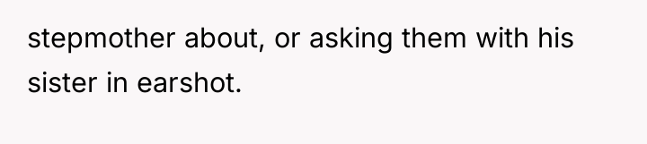 stepmother about, or asking them with his sister in earshot.