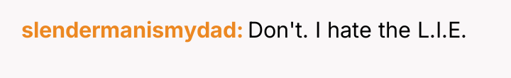 slendermanismydad Don't. I hate the L.I.E.