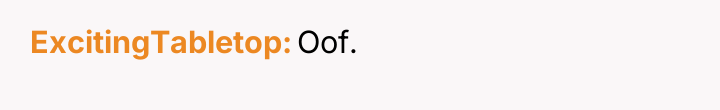 ExcitingTabletop Oof.