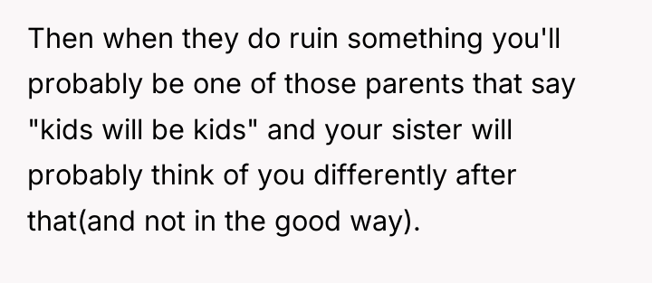 Then when they do ruin something you'll probably be one...