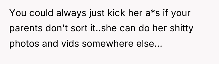 You could always just kick her a*s if your parents...
