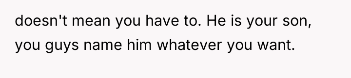 doesn't mean you have to. He is your son, you...