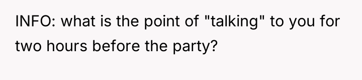 INFO: what is the point of "talking" to you for...