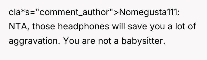 cla*s="comment_author">Nomegusta111: NTA, those headphones will save you a lot of...