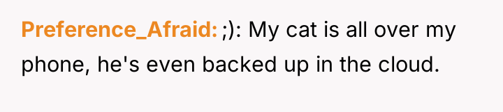 Preference_Afraid ;): My cat is all over my phone, he's...