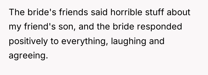 The bride's friends said horrible stuff about my friend's son,...