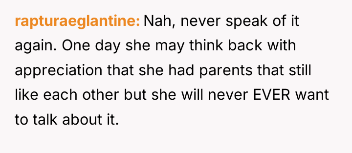 rapturaeglantine Nah, never speak of it again. One day she...