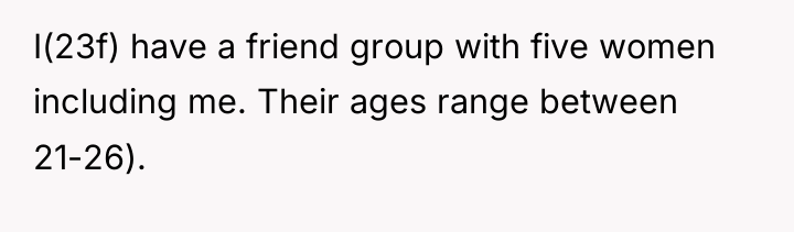 I(23f) have a friend group with five women including me....