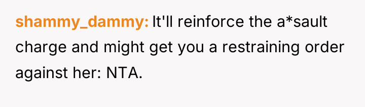 shammy_dammy It'll reinforce the a*sault charge and might get you...