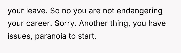 your leave. So no you are not endangering your career....