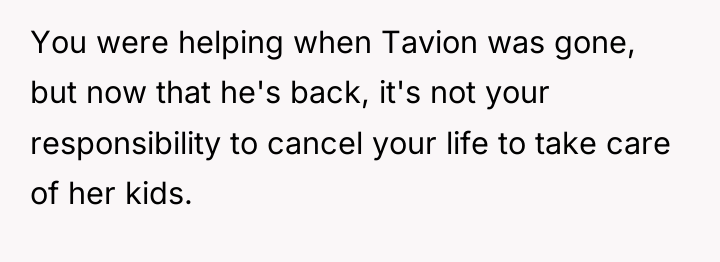 You were helping when Tavion was gone, but now that...