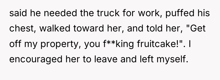 said he needed the truck for work, puffed his chest,...