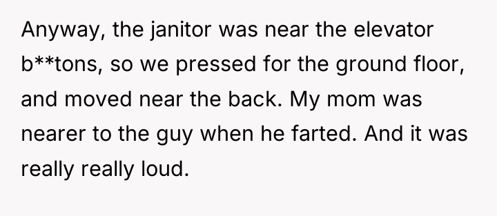 Anyway, the janitor was near the elevator b**tons, so we...