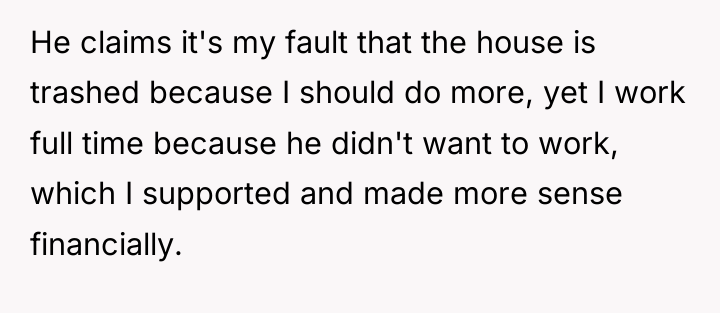 He claims it's my fault that the house is trashed...