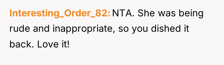 Interesting_Order_82 NTA. She was being rude and inappropriate, so you...