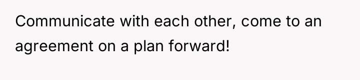 Communicate with each other, come to an agreement on a...