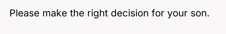 Please make the right decision for your son.