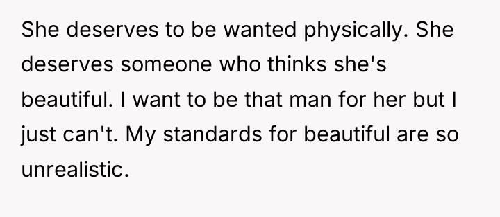 She deserves to be wanted physically. She deserves someone who...