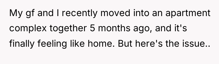 My gf and I recently moved into an apartment complex...