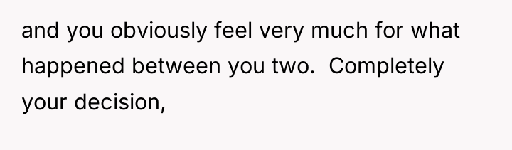 and you obviously feel very much for what happened between...