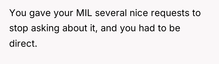 You gave your MIL several nice requests to stop asking...