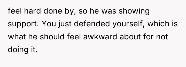 feel hard done by, so he was showing support. You...
